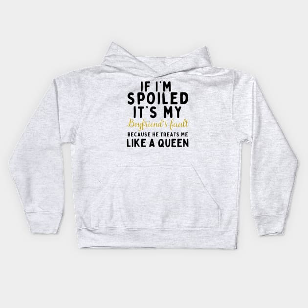 If I'm Spoiled It's My Boyfriend's Fault Because He Treats Like a Queen Kids Hoodie by mdr design